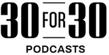30 for 30 Podcasts