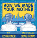 How We Made Your Mother