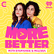 ''More Better with Stephanie and Melissa''